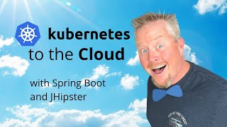 Kubernetes to the Cloud with Spring Boot and JHipster [upl. by Cassandra189]