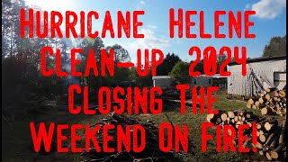 Hurricane Helene Cleanup 1062024 Part 6  Closing The Weekend On Fire [upl. by Elliot505]