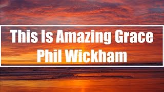 This Is Amazing Grace  Phil Wickham Lyrics [upl. by Berky]