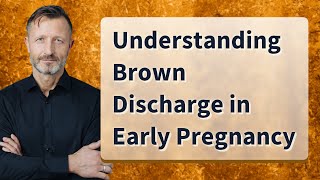 Understanding Brown Discharge in Early Pregnancy [upl. by Haida991]