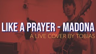 quotLike A Prayerquot  Madonna  Live Cover by TOBIAS [upl. by Neirbo327]