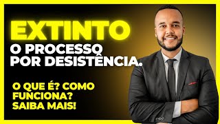 EXTINTO O PROCESSO POR DESISTÊNCIA  O QUE É COMO FUNCIONA SAIBA MAIS DICAS [upl. by Sill150]