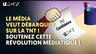 LE MÉDIA VEUT DÉBARQUER SUR LA TNT  SOUTENEZ CETTE RÉVOLUTION MÉDIATIQUE [upl. by Aeniah]