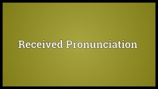 Received Pronunciation Meaning [upl. by Mcginnis]