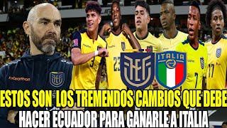 ESTOS SON LOS TREMENDOS CAMBIOS QUE DEBE HACER ECUADOR PARA GANARLE A ITALIA VAN LOS TITULARES [upl. by Stoeber410]