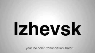 How to Pronounce Izhevsk [upl. by Glorianna]