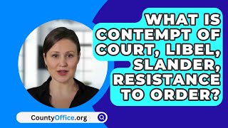 What Is Contempt Of Court Libel Slander Resistance To Order  CountyOfficeorg [upl. by Akital]