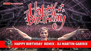 HAPPY BIRTHDAY REMIX  DJ MARTIN GARRIX TO ME 1108 [upl. by Laehctim192]