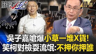 吳子嘉嗆爆小草包圍北檢「都是一堆X貨」！再笑柯文哲「繼續對北檢耍流氓」：不押你押誰？【關鍵時刻】吳子嘉 [upl. by Procora]