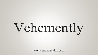 How To Say Vehemently [upl. by Critta]