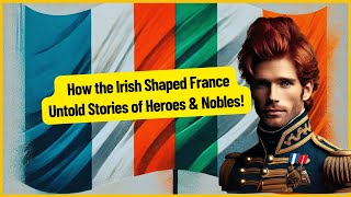 How the Irish Secretly Shaped France Untold Stories of Heroes and Nobles [upl. by Dreeda]