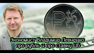 Экономист Владимир Левченко про рубль и про ставку ЦБ [upl. by Dnyletak]