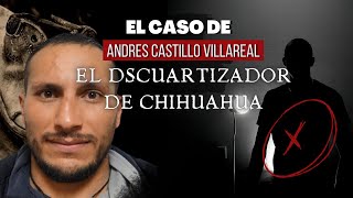 El Caso de El Dscuartizador de chihuahua  Andrés castillo  Criminalista Nocturno [upl. by Leandre]