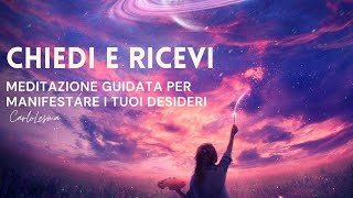 Chiedi e Ricevi  Meditazione guidata per Manifestare i tuoi Desideri [upl. by Naivad]