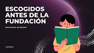 Efesios 116 Escogidos Desde Antes de la Fundación del Mundo [upl. by Nairrad]