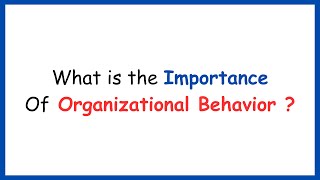 What is the Importance Of Organizational Behavior  Organizational Behavior Concepts [upl. by Kurr644]