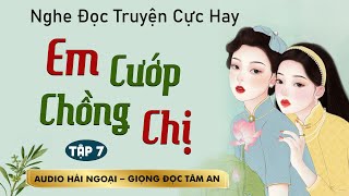 Truyện ngắn hấp dẫn Em Cướp Chồng Chị Tập 7  Mc Tâm An diễn đọc trầm ấm ấn tượng càng nghe càng mê [upl. by Nylitsirk245]