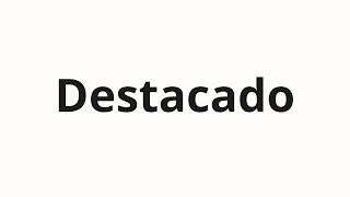 How to pronounce Destacado [upl. by Einhoj]