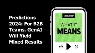 Predictions 2024 For B2B Teams GenAI Will Yield Mixed Results  Forrester Podcast [upl. by Vidal]