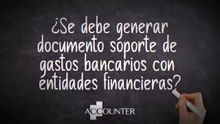 ¿Se debe generar documento soporte de gastos bancarios con entidades financieras [upl. by Nogas]