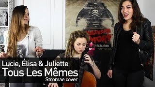 LEJ Lucie Elisa amp Juliette Stromae Cover  Tous Les Mêmes [upl. by Cooperman]