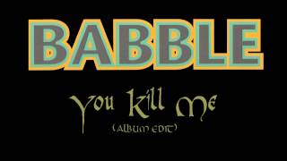 Babble  You Kill Me Promo Edit [upl. by Ralston]