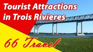 List 8 Tourist Attractions in Trois Rivieres Quebec  Travel to Canada [upl. by Ahsilek]