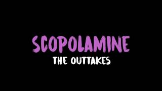 SCOPOLAMINE  The Outtakes Snippet [upl. by Panthea]