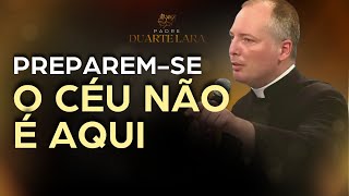 PREPAREM SE O CÉU NÃO É AQUI  PADRE DUARTE LARA [upl. by Sixel476]