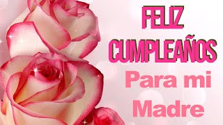 Mensaje Feliz Cumpleaños para mi Madre FELICIDADES MAMÁ [upl. by Atnohsal12]