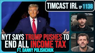 Trump Pushes To END ALL INCOME TAX Says NYT As Kamala IMPLODES wDanny Polishchuk  Timcast IRL [upl. by Cacilie]