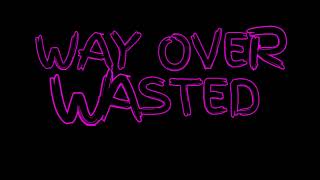 WAY OVER WASTED OFFICIAL LYRIC VIDEO [upl. by Notsgnik]