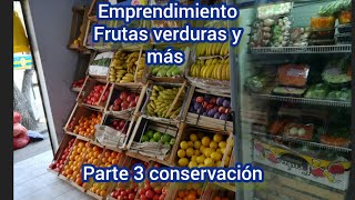 EMPRENDIMIENTO FRUTAS Y VERDURAS CONSERVACIÓN Y MAS PARTE 3 COMIENZA TU NEGOCIO FRUTERIA LEGUMBRERIA [upl. by Redvers]