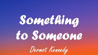 Dermot Kennedy  Something to Someone lyrics [upl. by Yrhcaz20]