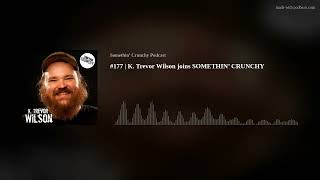 177  K Trevor Wilson joins SOMETHIN’ CRUNCHY [upl. by Mairhpe]