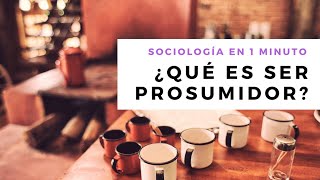 Qué es ser prosumidor  Sociología en 1 minuto [upl. by Rew]