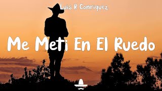 Me Metí En El Ruedo  Luis R Conriquez Letra [upl. by Aiet]