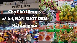 Chợ Phú Lâm quận 6 tối 28 tết Đông nghẹt Cực vui BÁN SUỐT ĐÊM Đủ trái cây bánh mứt [upl. by Pass]