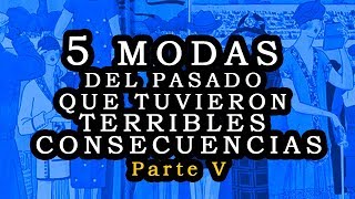 5 Modas del pasado que tuvieron terribles consecuencias  parte V [upl. by Jacquie877]