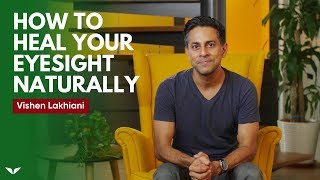 How To Heal Your Eyesight Naturally  Vishen Lakhiani [upl. by Sikorski]