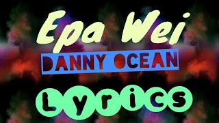 Danny Ocean  Epa Wei Lyricsletra [upl. by Cindra]