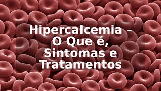 Hipercalcemia – O Que é Sintomas e Tratamentos [upl. by Adleremse]