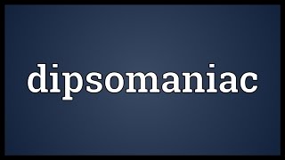 Dipsomaniac Meaning [upl. by Kiran572]