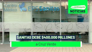 Sanitas debe 400000 millones a Cruz Verde  Teleantioquia Noticias [upl. by Haliek]