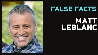 False Facts  Matt LeBlanc [upl. by Hobie]