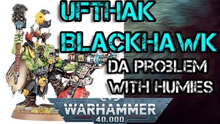 Ufthak Blackhawk Da Problem With humies  40K Narration [upl. by Sclater178]