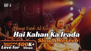 Hai Kha Ka Irada Tumhara Sanam  Nusrat Fateh Ali Khan  Slow amp Reverb  BY HXG 2024 nfak [upl. by Ielak]