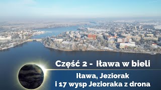 Iława 2024 Dron 4K Część 2 Iława w bieli Jeziorak i 17 wysp Jezioraka z drona [upl. by Nnov]