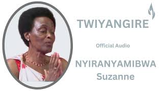 TWIYANGIRE YA NYIRANYAMIBWA Suzanne KWIBUKA Official Audio [upl. by Erodroeht64]