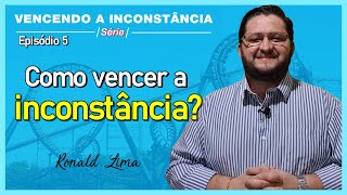 Episódio 5 Como vencer a inconstância  Pr Ronald Lima [upl. by Saravat]